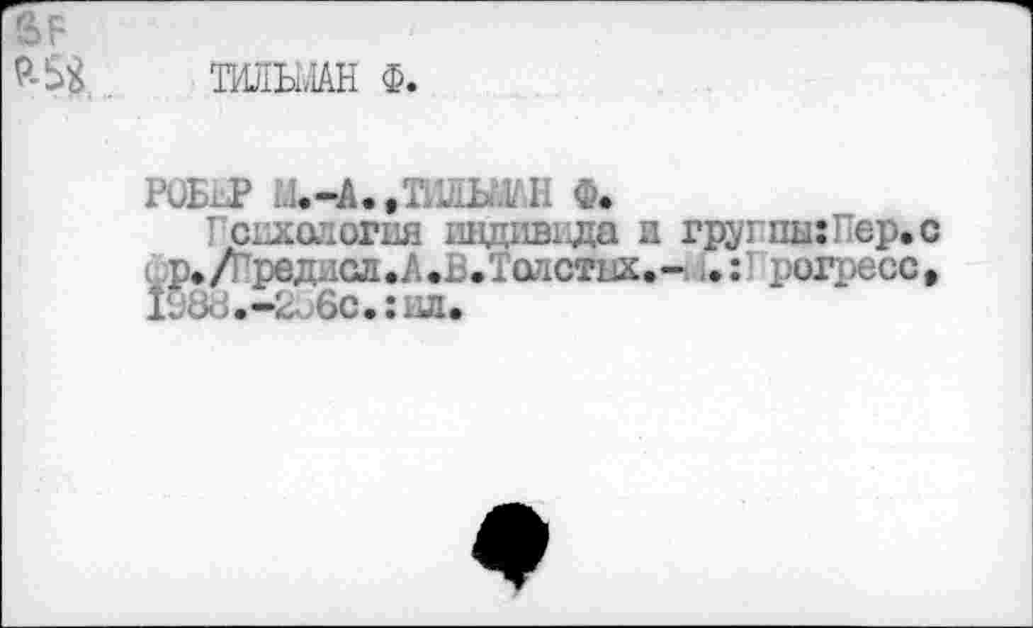 ﻿ЖяЫАН Ф.
РиБЛ>	lII Ф.
Гсихология индивда и групш:Пер.с ср»Лредасл.А.1.Толстих.- •: рогресс» 1у88.-206с.:ил.